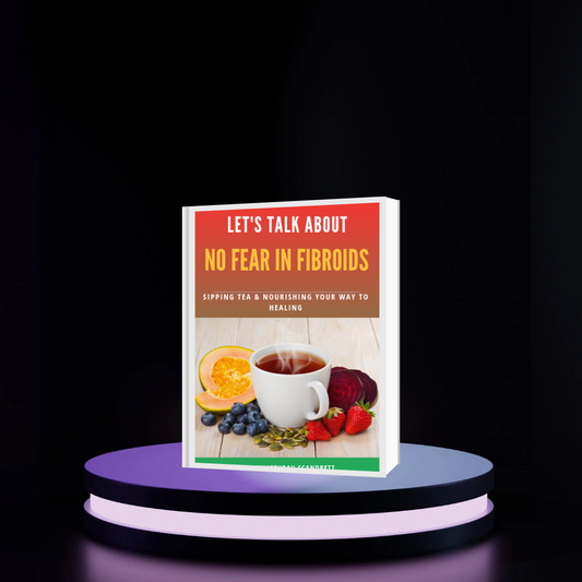 Let's talk about no fear in fibroids: Sipping tea & nourishing your way to healing