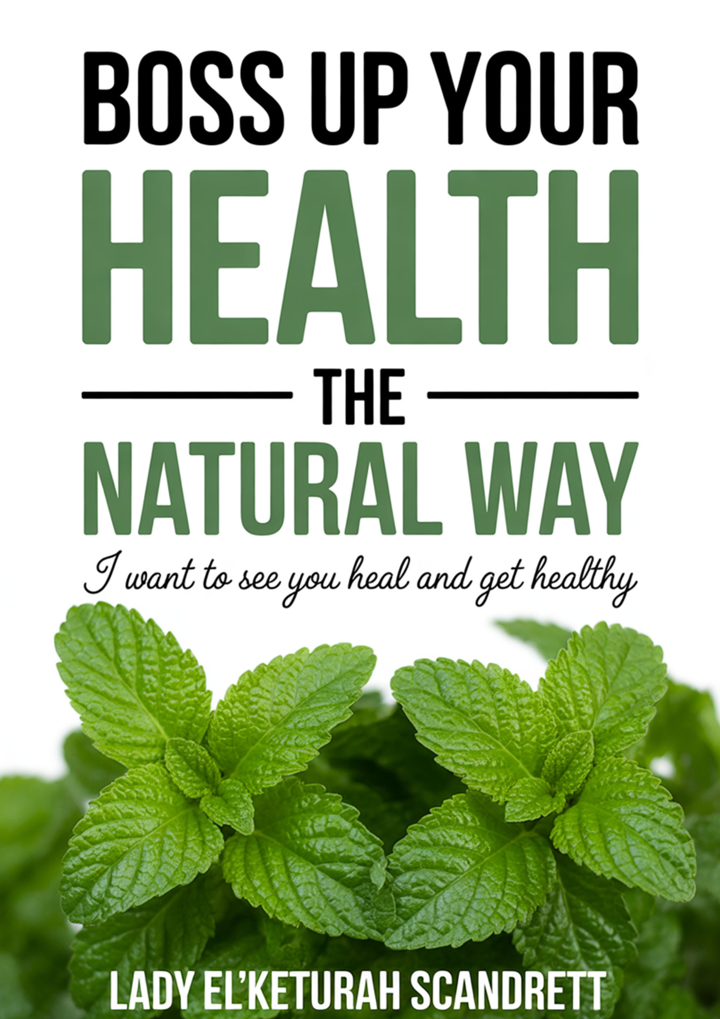 Boss your health the natural way: I want to see you heal and get healthy